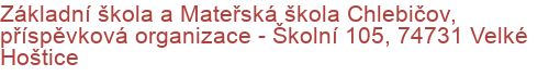 Základní škola a Mateřská škola Chlebičov, příspěvková organizace - Školní 105, 74731 Velké Hoštice