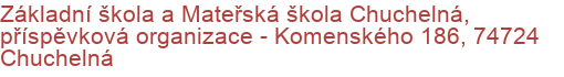 Základní škola a Mateřská škola Chuchelná, příspěvková organizace - Komenského 186, 74724 Chuchelná