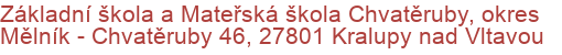 Základní škola a Mateřská škola Chvatěruby, okres Mělník - Chvatěruby 46, 27801 Kralupy nad Vltavou