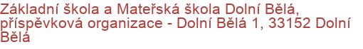 Základní škola a Mateřská škola Dolní Bělá, příspěvková organizace - Dolní Bělá 1, 33152 Dolní Bělá