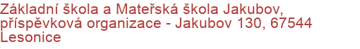 Základní škola a Mateřská škola Jakubov, příspěvková organizace - Jakubov 130, 67544 Lesonice