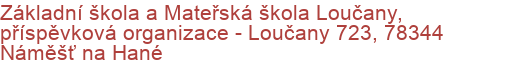 Základní škola a Mateřská škola Loučany, příspěvková organizace - Loučany 723, 78344 Náměšť na Hané