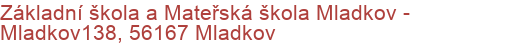 Základní škola a Mateřská škola Mladkov - Mladkov138, 56167 Mladkov