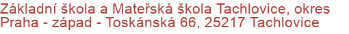 Základní škola a Mateřská škola Tachlovice, okres Praha - západ - Toskánská 66, 25217 Tachlovice