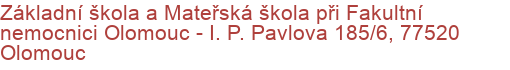 Základní škola a Mateřská škola při Fakultní nemocnici Olomouc - I. P. Pavlova 185/6, 77520 Olomouc