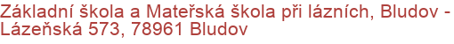 Základní škola a Mateřská škola při lázních, Bludov - Lázeňská 573, 78961 Bludov