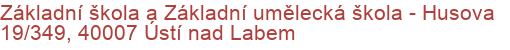 Základní škola a Základní umělecká škola - Husova 19/349, 40007 Ústí nad Labem