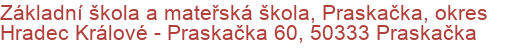 Základní škola a mateřská škola, Praskačka, okres Hradec Králové - Praskačka 60, 50333 Praskačka