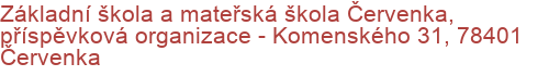 Základní škola a mateřská škola Červenka, příspěvková organizace - Komenského 31, 78401 Červenka