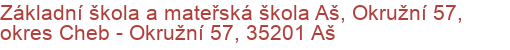 Základní škola a mateřská škola Aš, Okružní 57, okres Cheb - Okružní 57, 35201 Aš