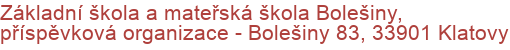 Základní škola a mateřská škola Bolešiny, příspěvková organizace - Bolešiny 83, 33901 Klatovy