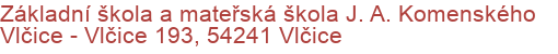 Základní škola a mateřská škola J. A. Komenského Vlčice - Vlčice 193, 54241 Vlčice