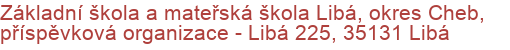 Základní škola a mateřská škola Libá, okres Cheb, příspěvková organizace - Libá 225, 35131 Libá