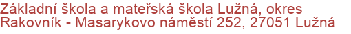 Základní škola a mateřská škola Lužná, okres Rakovník - Masarykovo náměstí 252, 27051 Lužná