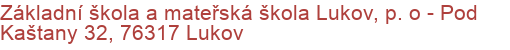 Základní škola a mateřská škola Lukov, p. o - Pod Kaštany 32, 76317 Lukov