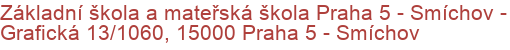 Základní škola a mateřská škola Praha 5 - Smíchov - Grafická 13/1060, 15000 Praha 5 - Smíchov