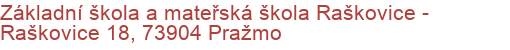 Základní škola a mateřská škola Raškovice - Raškovice 18, 73904 Pražmo