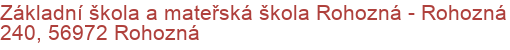 Základní škola a mateřská škola Rohozná - Rohozná 240, 56972 Rohozná