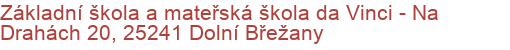 Základní škola a mateřská škola da Vinci - Na Drahách 20, 25241 Dolní Břežany