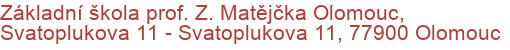 Základní škola prof. Z. Matějčka Olomouc, Svatoplukova 11 - Svatoplukova 11, 77900 Olomouc