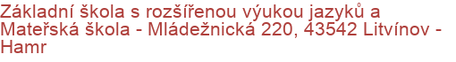 Základní škola s rozšířenou výukou jazyků a Mateřská škola - Mládežnická 220, 43542 Litvínov - Hamr