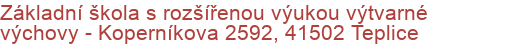 Základní škola s rozšířenou výukou výtvarné výchovy - Koperníkova 2592, 41502 Teplice