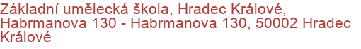 Základní umělecká škola, Hradec Králové, Habrmanova 130 - Habrmanova 130, 50002 Hradec Králové