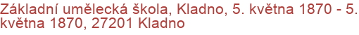 Základní umělecká škola, Kladno, 5. května 1870 - 5. května 1870, 27201 Kladno