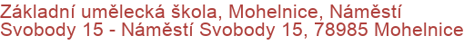 Základní umělecká škola, Mohelnice, Náměstí Svobody 15 - Náměstí Svobody 15, 78985 Mohelnice