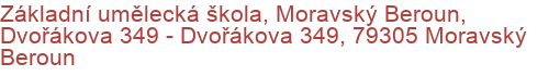 Základní umělecká škola, Moravský Beroun, Dvořákova 349 - Dvořákova 349, 79305 Moravský Beroun