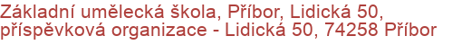 Základní umělecká škola, Příbor, Lidická 50, příspěvková organizace - Lidická 50, 74258 Příbor