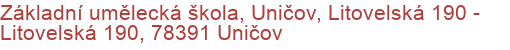 Základní umělecká škola, Uničov, Litovelská 190 - Litovelská 190, 78391 Uničov