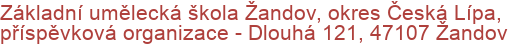 Základní umělecká škola Žandov, okres Česká Lípa, příspěvková organizace - Dlouhá 121, 47107 Žandov