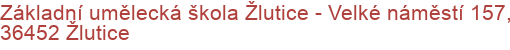 Základní umělecká škola Žlutice - Velké náměstí 157, 36452 Žlutice