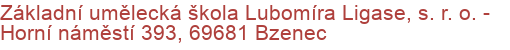 Základní umělecká škola Lubomíra Ligase, s. r. o.  - Horní náměstí 393, 69681 Bzenec