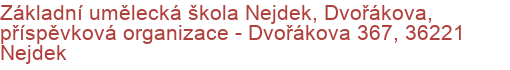 Základní umělecká škola Nejdek, Dvořákova, příspěvková organizace - Dvořákova 367, 36221 Nejdek