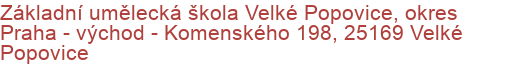 Základní umělecká škola Velké Popovice, okres Praha - východ - Komenského 198, 25169 Velké Popovice