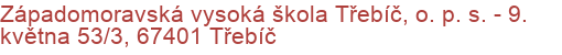 Západomoravská vysoká škola Třebíč, o. p. s. - 9. května 53/3, 67401 Třebíč