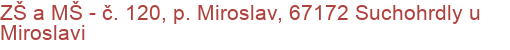 ZŠ a MŠ - č. 120, p. Miroslav, 67172 Suchohrdly u Miroslavi