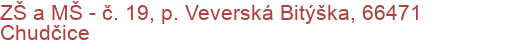 ZŠ a MŠ - č. 19, p. Veverská Bitýška, 66471 Chudčice