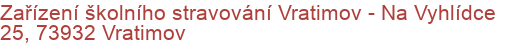 Zařízení školního stravování Vratimov - Na Vyhlídce 25, 73932 Vratimov