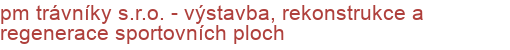 pm trávníky s.r.o. - výstavba, rekonstrukce a regenerace sportovních ploch | Víceúčelová hřiště, haly a tělocvičny, sportovní povrchy a podlahy, atletické areály